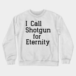 I call Shotgun for eternity Crewneck Sweatshirt